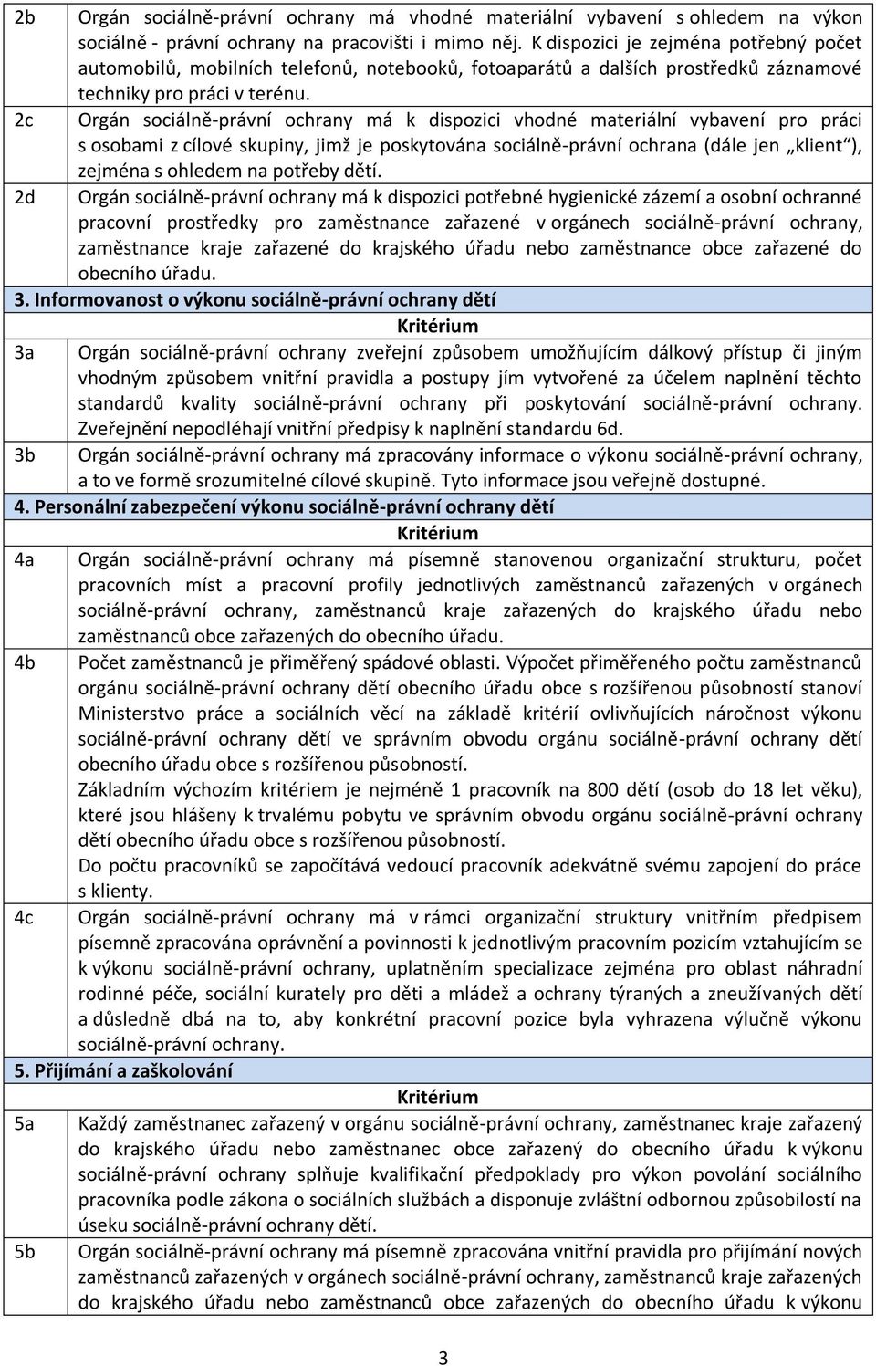 2c Orgán sociálně-právní ochrany má k dispozici vhodné materiální vybavení pro práci s osobami z cílové skupiny, jimž je poskytována sociálně-právní ochrana (dále jen klient ), zejména s ohledem na