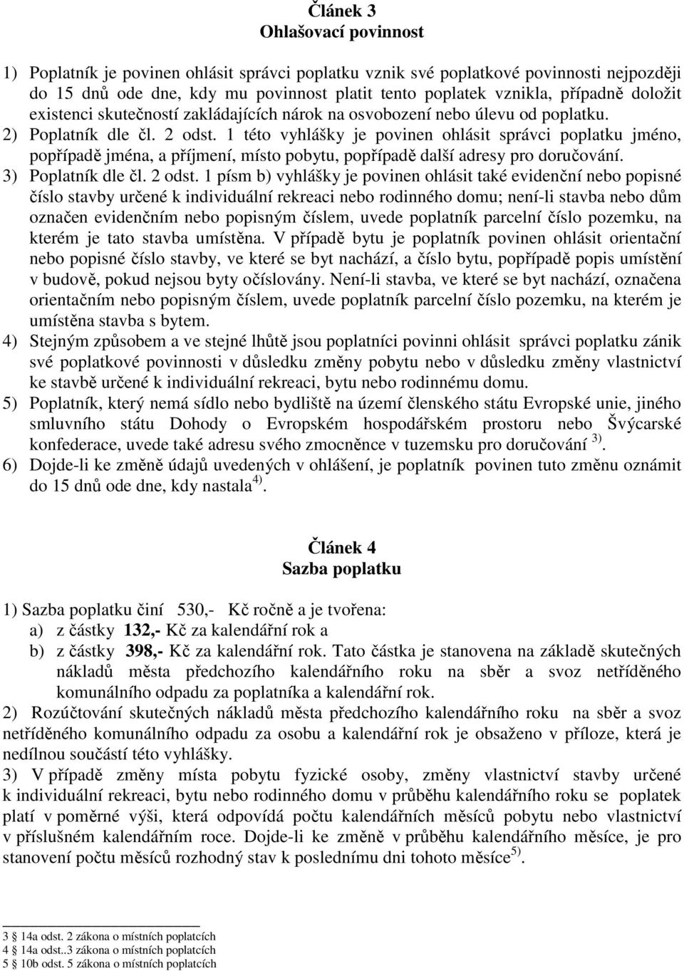 1 této vyhlášky je povinen ohlásit správci poplatku jméno, popřípadě jména, a příjmení, místo pobytu, popřípadě další adresy pro doručování. 3) Poplatník dle čl. 2 odst.