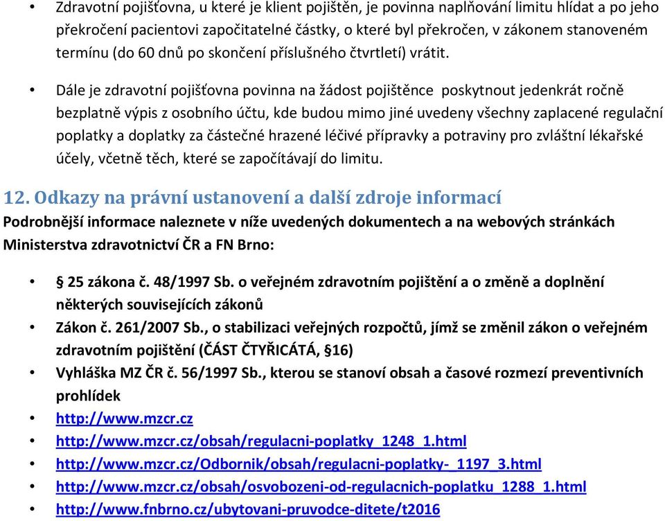 Dále je zdravotní pojišťovna povinna na žádost pojištěnce poskytnout jedenkrát ročně bezplatně výpis z osobního účtu, kde budou mimo jiné uvedeny všechny zaplacené regulační poplatky a doplatky za