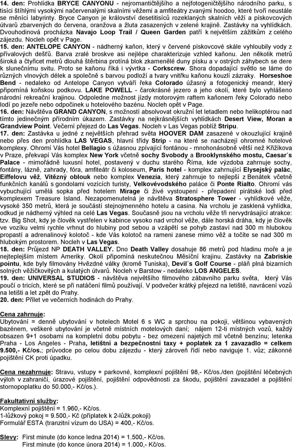 Zastávky na vyhlídkách. Dvouhodinová procházka Navajo Loop Trail / Queen Garden patří k největším zážitkům z celého zájezdu. Nocleh opět v Page. 15.