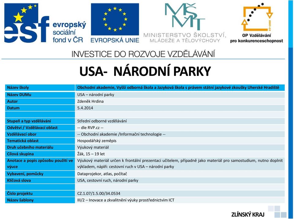 cz -- Vzdělávací obor -- Obchodní akademie /Informační technologie -- Tematická oblast Hospodářský zeměpis Druh učebního materiálu Výukový materiál Cílová skupina Žák, 15 19 let Anotace a popis