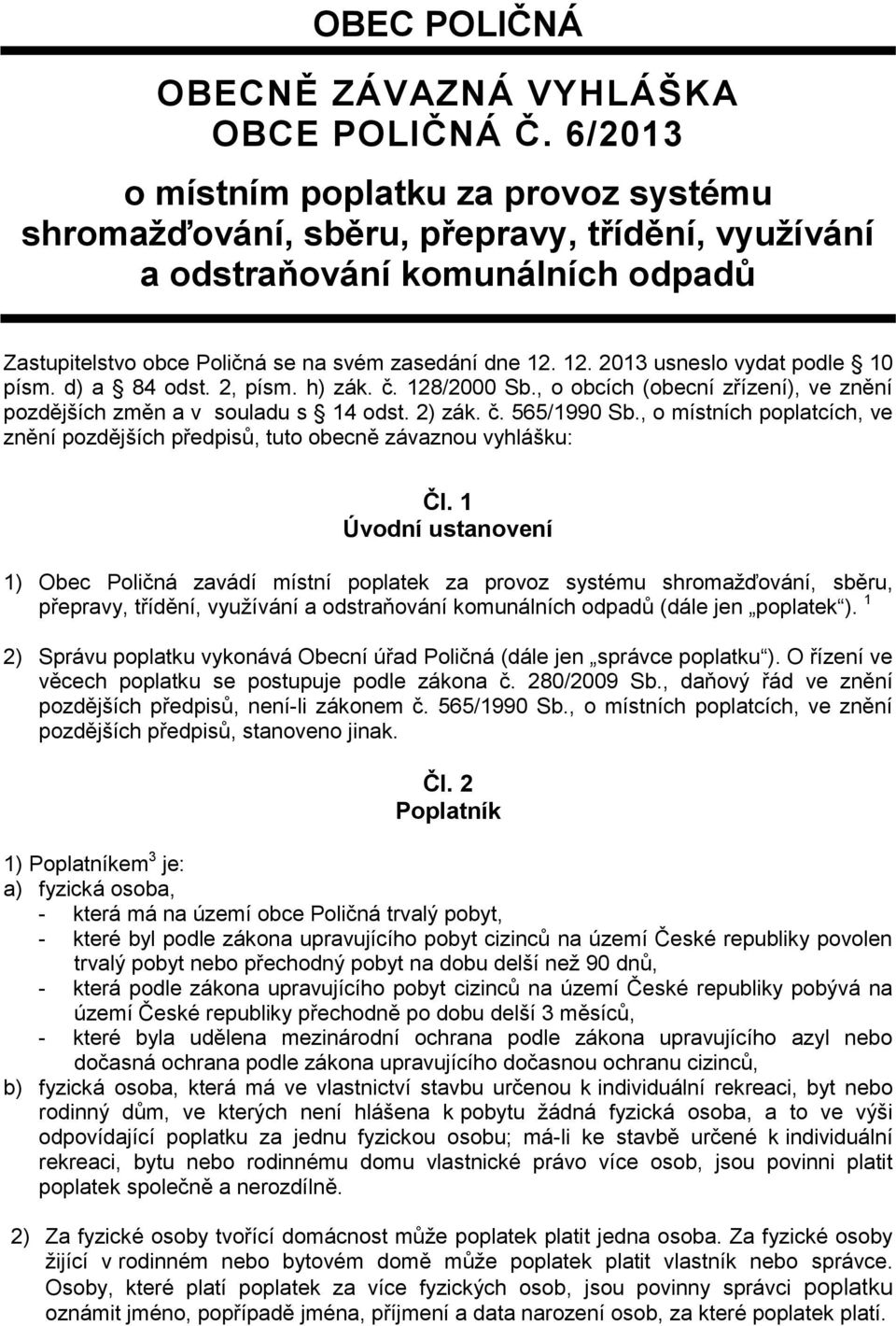 12. 2013 usneslo vydat podle 10 písm. d) a 84 odst. 2, písm. h) zák. č. 128/2000 Sb., o obcích (obecní zřízení), ve znění pozdějších změn a v souladu s 14 odst. 2) zák. č. 565/1990 Sb.