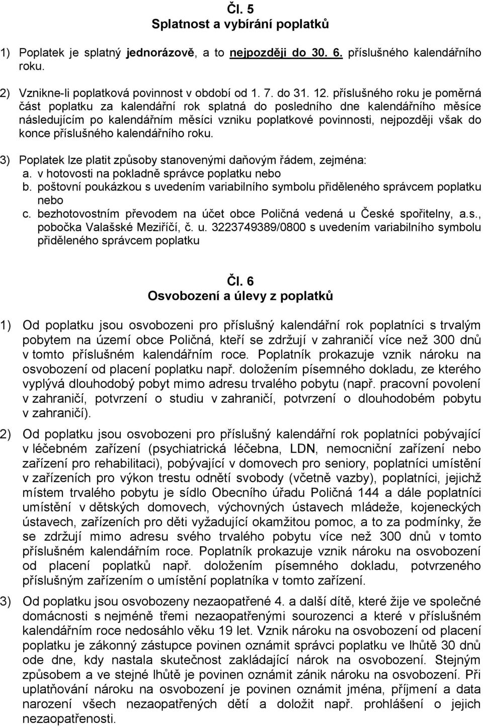 příslušného kalendářního roku. 3) Poplatek lze platit způsoby stanovenými daňovým řádem, zejména: a. v hotovosti na pokladně správce poplatku nebo b.