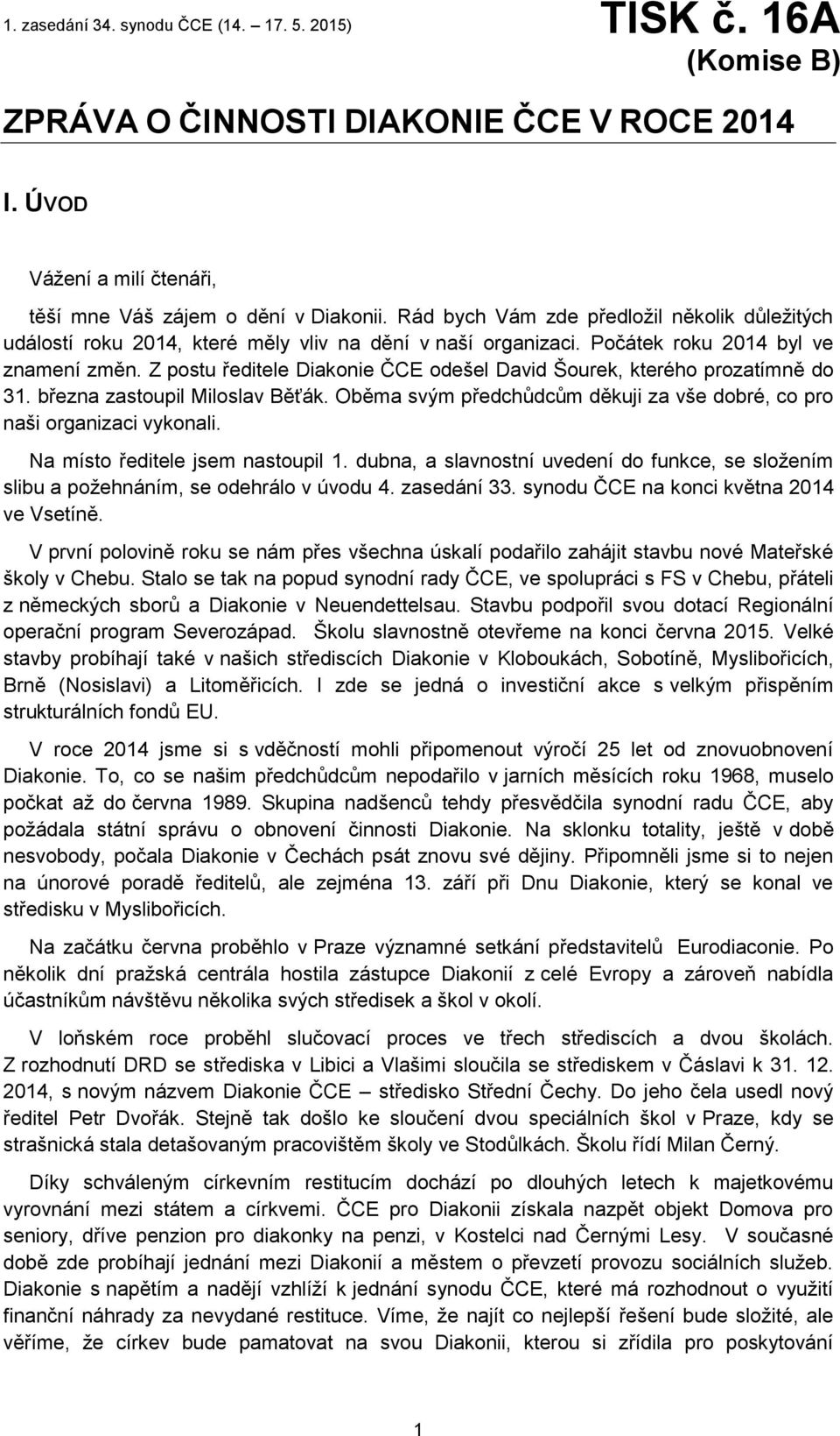 Z postu ředitele Diakonie ČCE odešel David Šourek, kterého prozatímně do 31. března zastoupil Miloslav Běťák. Oběma svým předchůdcům děkuji za vše dobré, co pro naši organizaci vykonali.