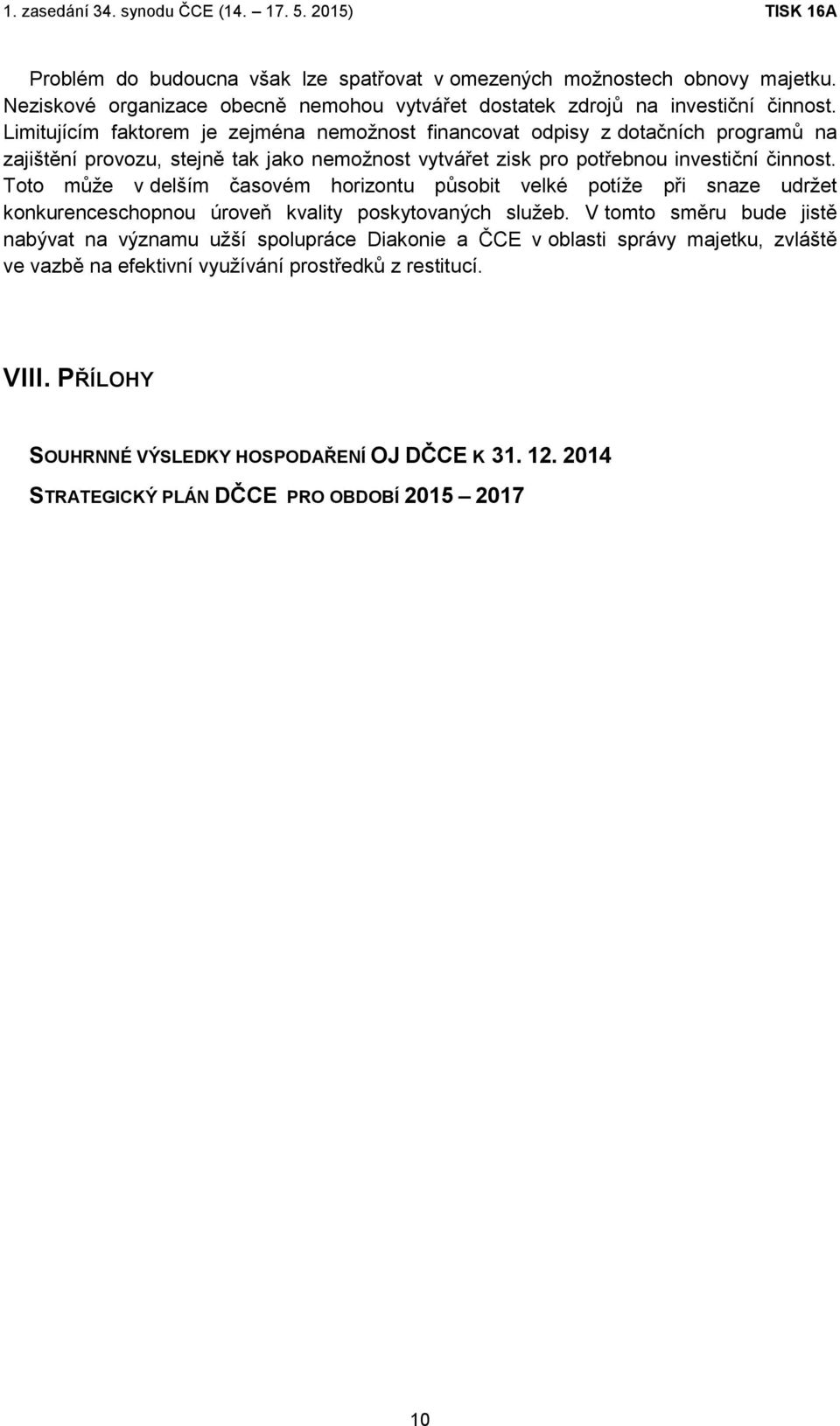 Toto může v delším časovém horizontu působit velké potíže při snaze udržet konkurenceschopnou úroveň kvality poskytovaných služeb.