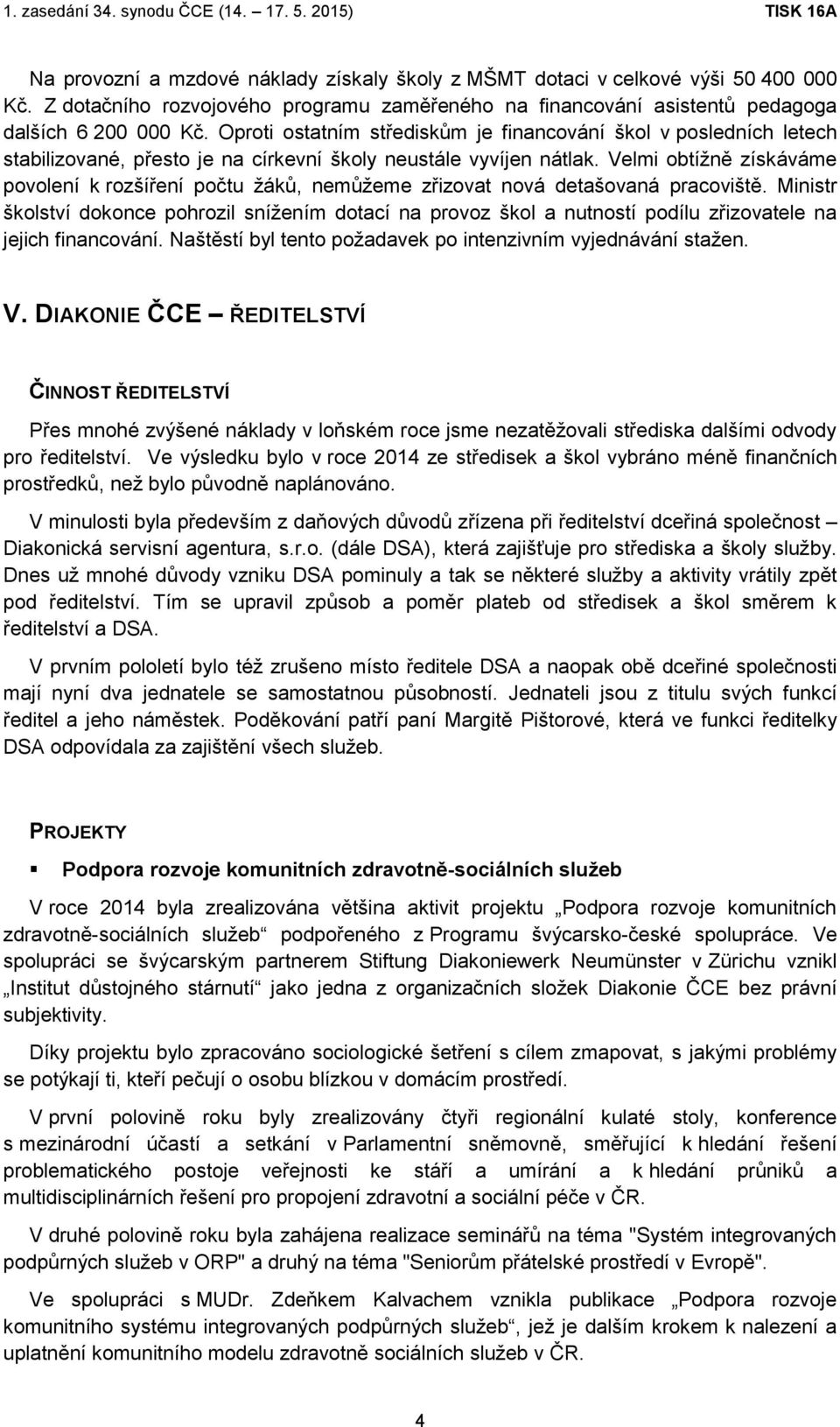 Velmi obtížně získáváme povolení k rozšíření počtu žáků, nemůžeme zřizovat nová detašovaná pracoviště.