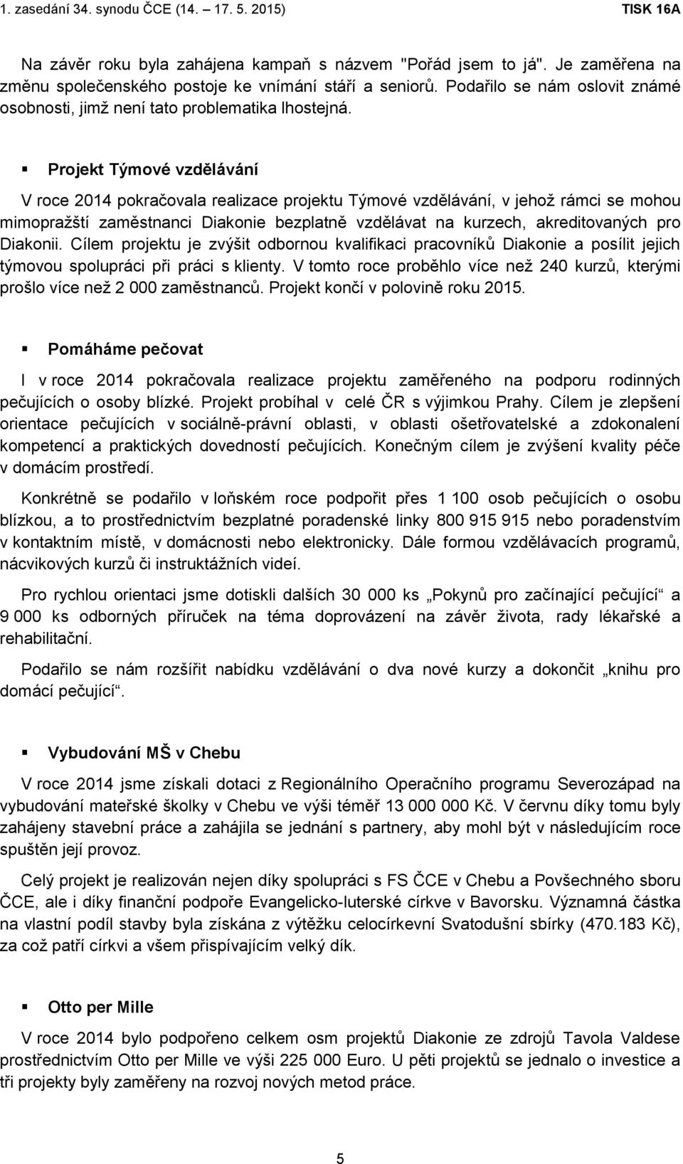 Projekt Týmové vzdělávání V roce 2014 pokračovala realizace projektu Týmové vzdělávání, v jehož rámci se mohou mimopražští zaměstnanci Diakonie bezplatně vzdělávat na kurzech, akreditovaných pro