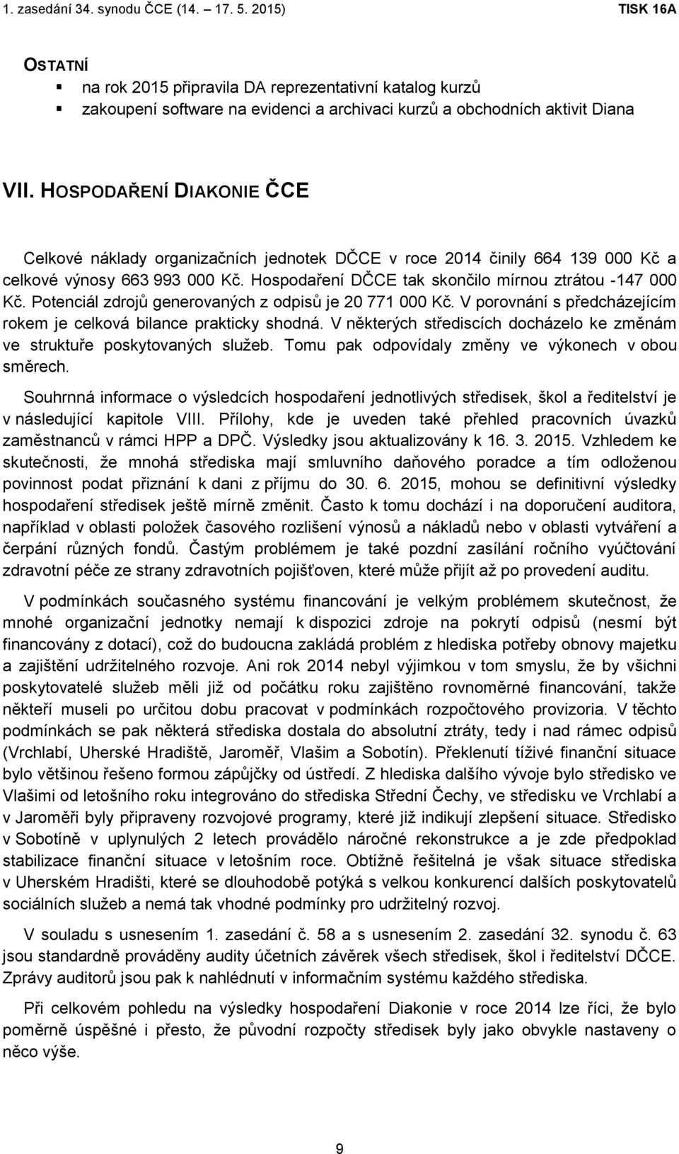 Potenciál zdrojů generovaných z odpisů je 20 771 000 Kč. V porovnání s předcházejícím rokem je celková bilance prakticky shodná.