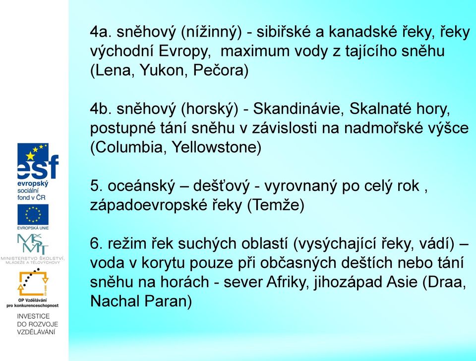 Yellowstone) 5. oceánský dešťový - vyrovnaný po celý rok, západoevropské řeky (Temže) 6.