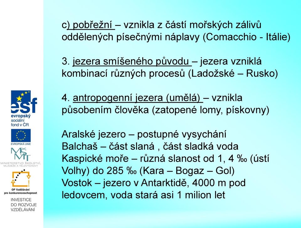 antropogenní jezera (umělá) vznikla působením člověka (zatopené lomy, pískovny) Aralské jezero postupné vysychání