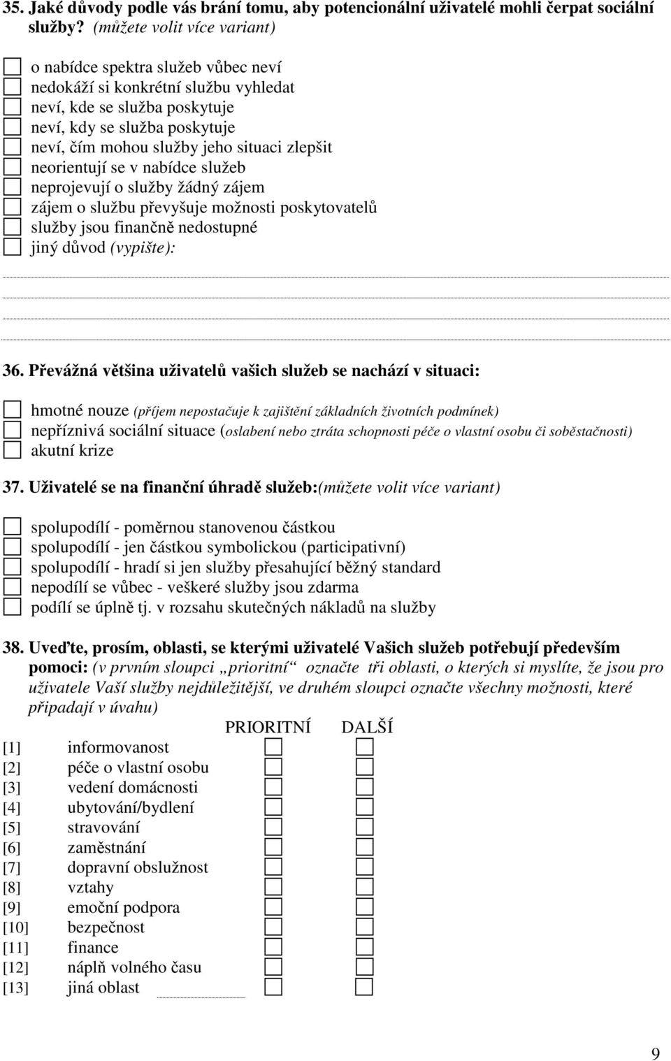 zlepšit neorientují se v nabídce služeb neprojevují o služby žádný zájem zájem o službu převyšuje možnosti poskytovatelů služby jsou finančně nedostupné jiný důvod (vypište): 36.