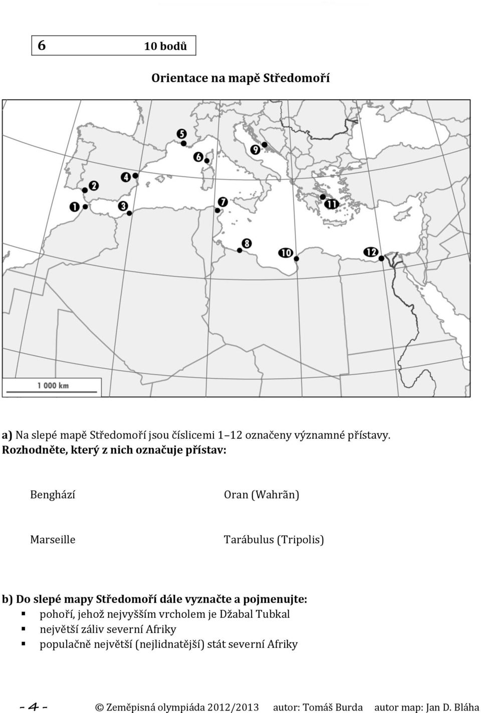 Rozhodněte, který z nich označuje přístav: Benghází Oran (Wahrãn) Marseille Tarábulus (Tripolis) b)