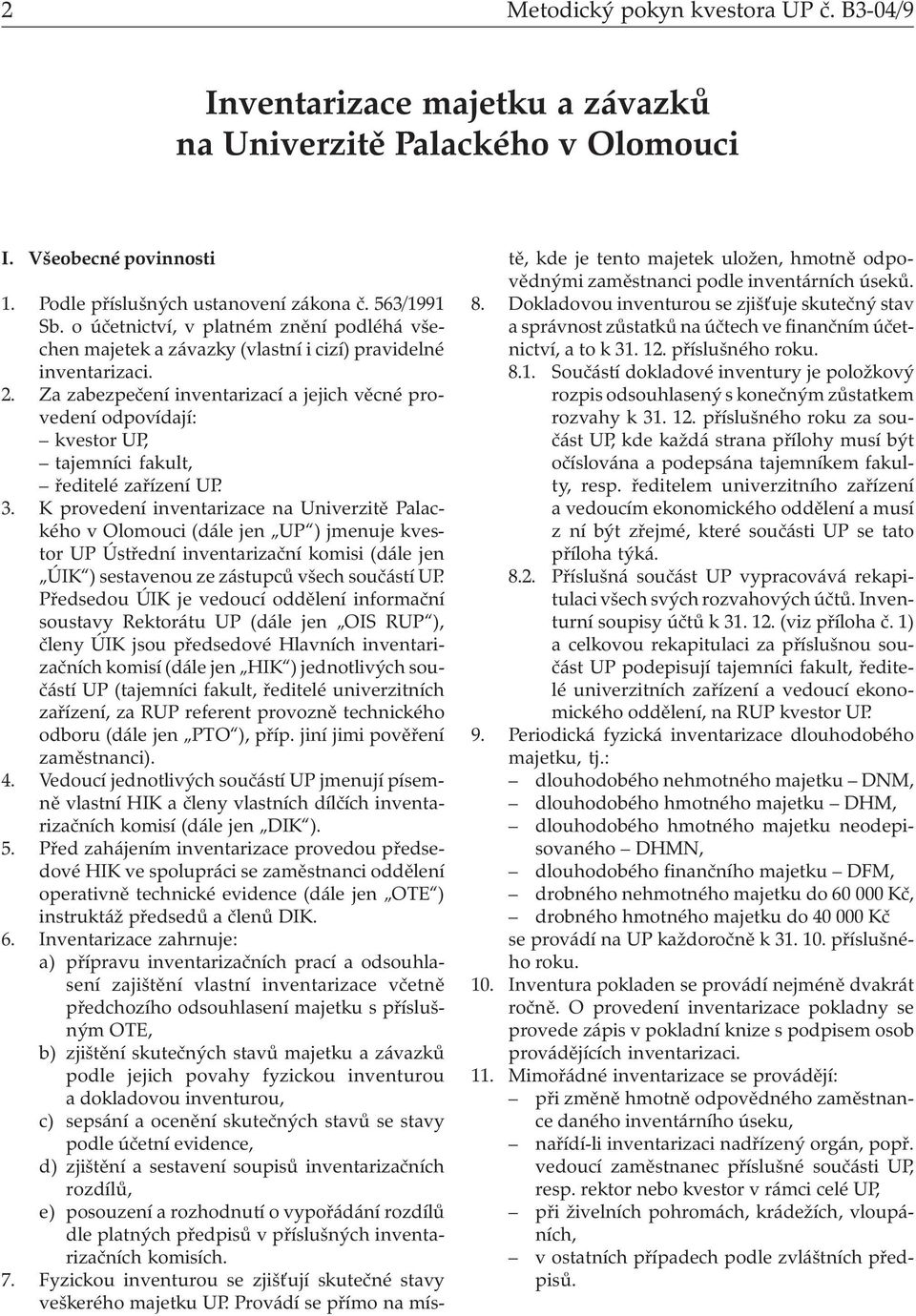 Za zabezpečení inventarizací a jejich věcné provedení odpovídají: kvestor UP, tajemníci fakult, ředitelé zařízení UP. 3.