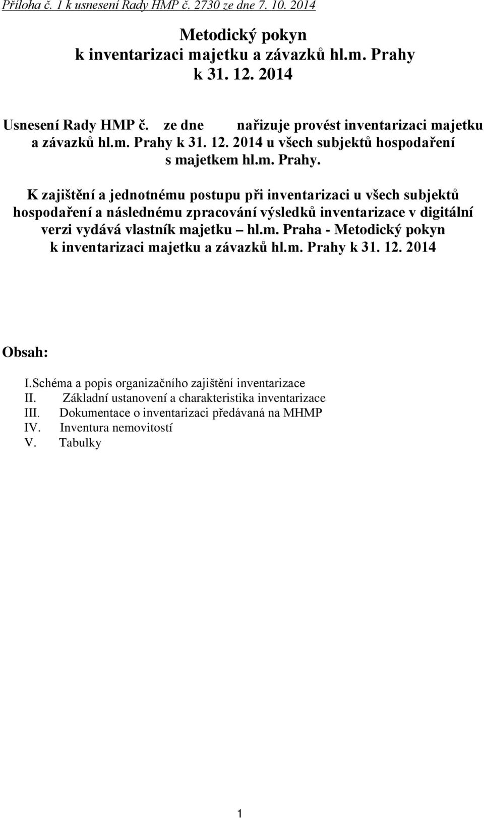 hospodaření a následnému zpracování výsledků inventarizace v digitální verzi vydává vlastník majetku hlm Praha - Metodický pokyn k inventarizaci majetku a závazků hlm Prahy k 31 12