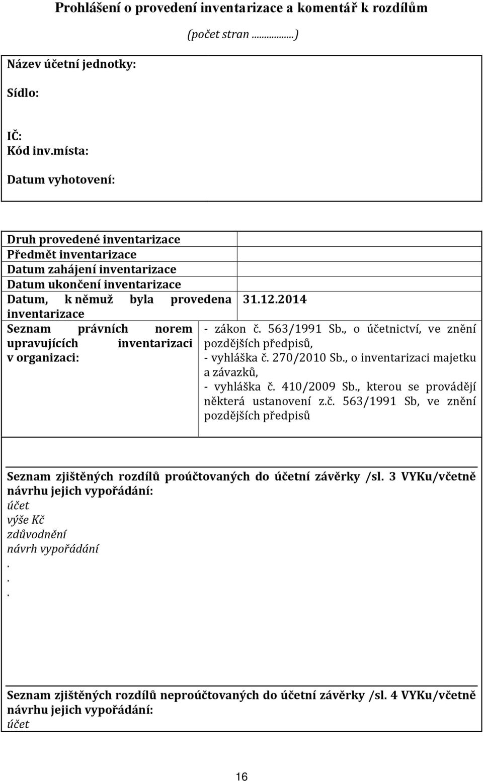 pozdějších předpisů, v organizaci: - vyhláška č 270/2010 Sb, o inventarizaci majetku a závazků, - vyhláška č 410/2009 Sb, kterou se provádějí některá ustanovení zč 563/1991 Sb, ve znění pozdějších