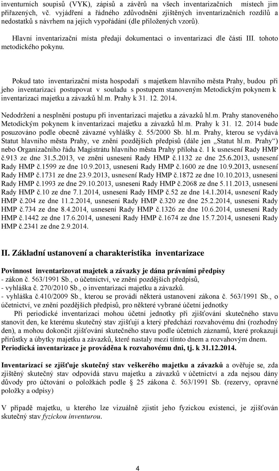 hlavního města Prahy, budou při jeho inventarizaci postupovat v souladu s postupem stanoveným Metodickým pokynem k inventarizaci majetku a závazků hlm Prahy k 31 12 2014 Nedodržení a nesplnění