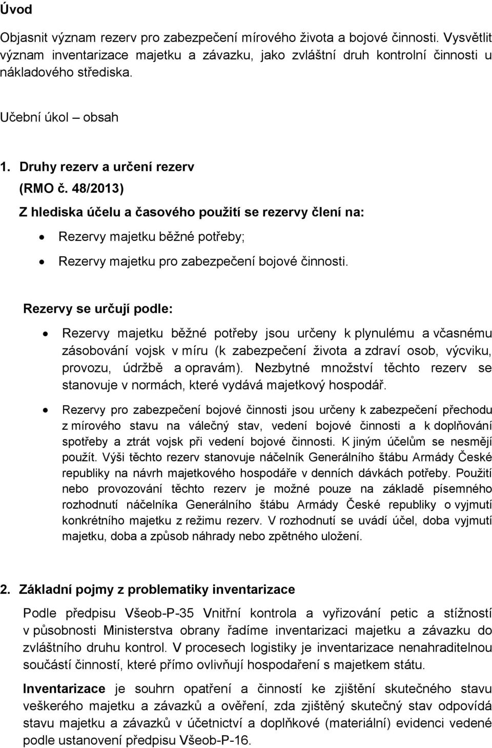 48/2013) Z hlediska účelu a časového použití se rezervy člení na: Rezervy majetku běžné potřeby; Rezervy majetku pro zabezpečení bojové činnosti.