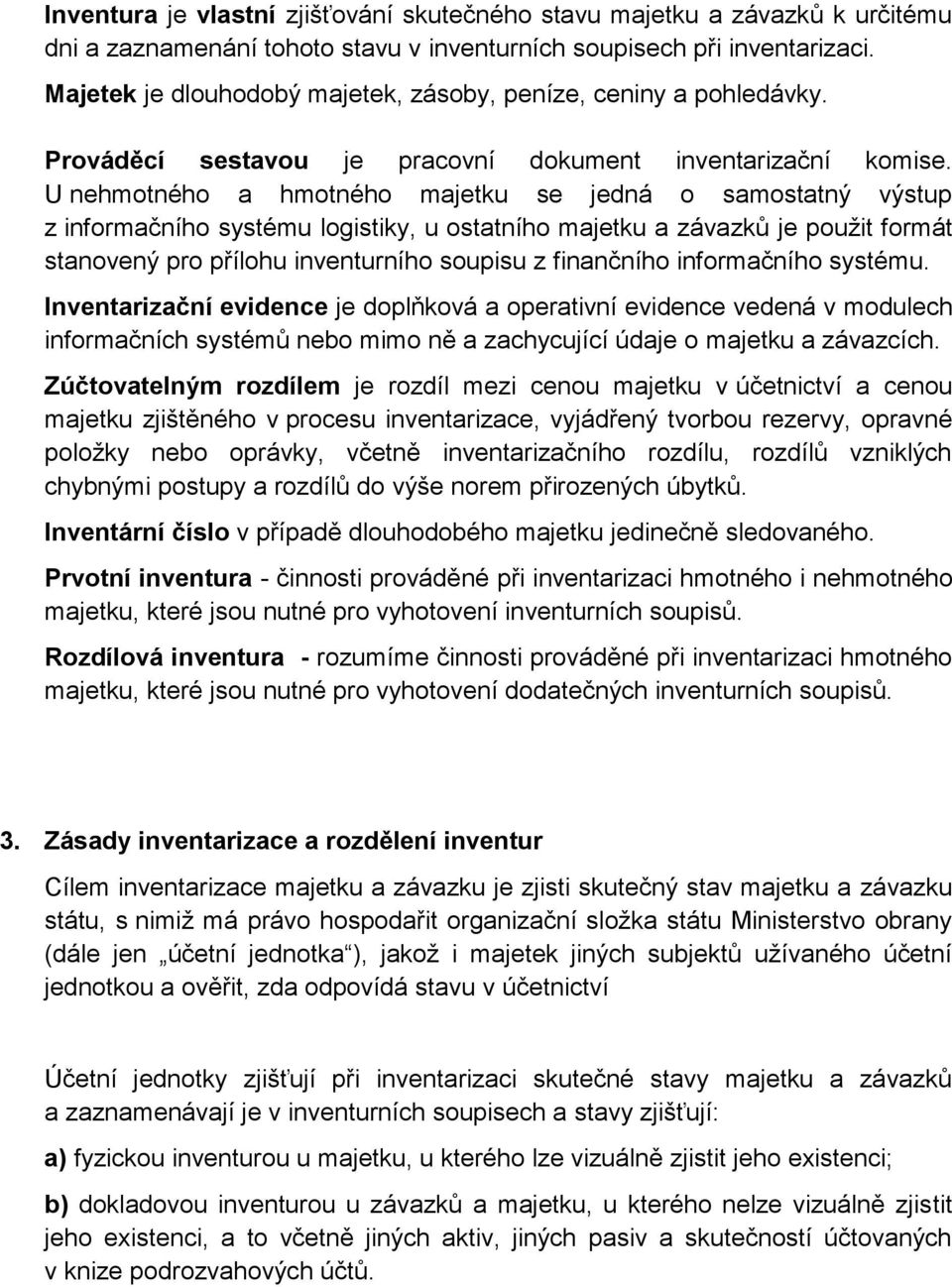 U nehmotného a hmotného majetku se jedná o samostatný výstup z informačního systému logistiky, u ostatního majetku a závazků je použit formát stanovený pro přílohu inventurního soupisu z finančního