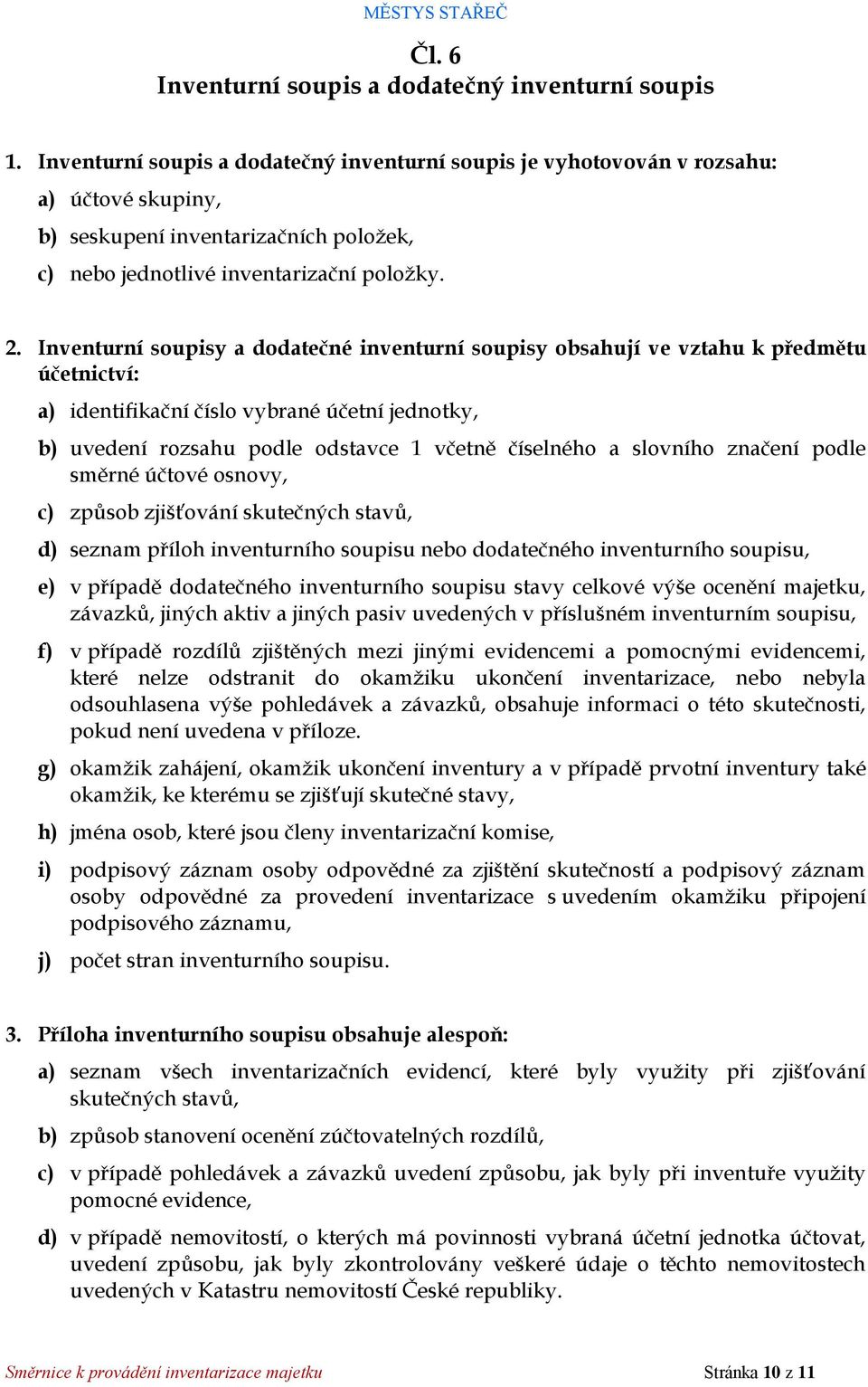 Inventurní soupisy a dodatečné inventurní soupisy obsahují ve vztahu k předmětu účetnictví: a) identifikační číslo vybrané účetní jednotky, b) uvedení rozsahu podle odstavce 1 včetně číselného a