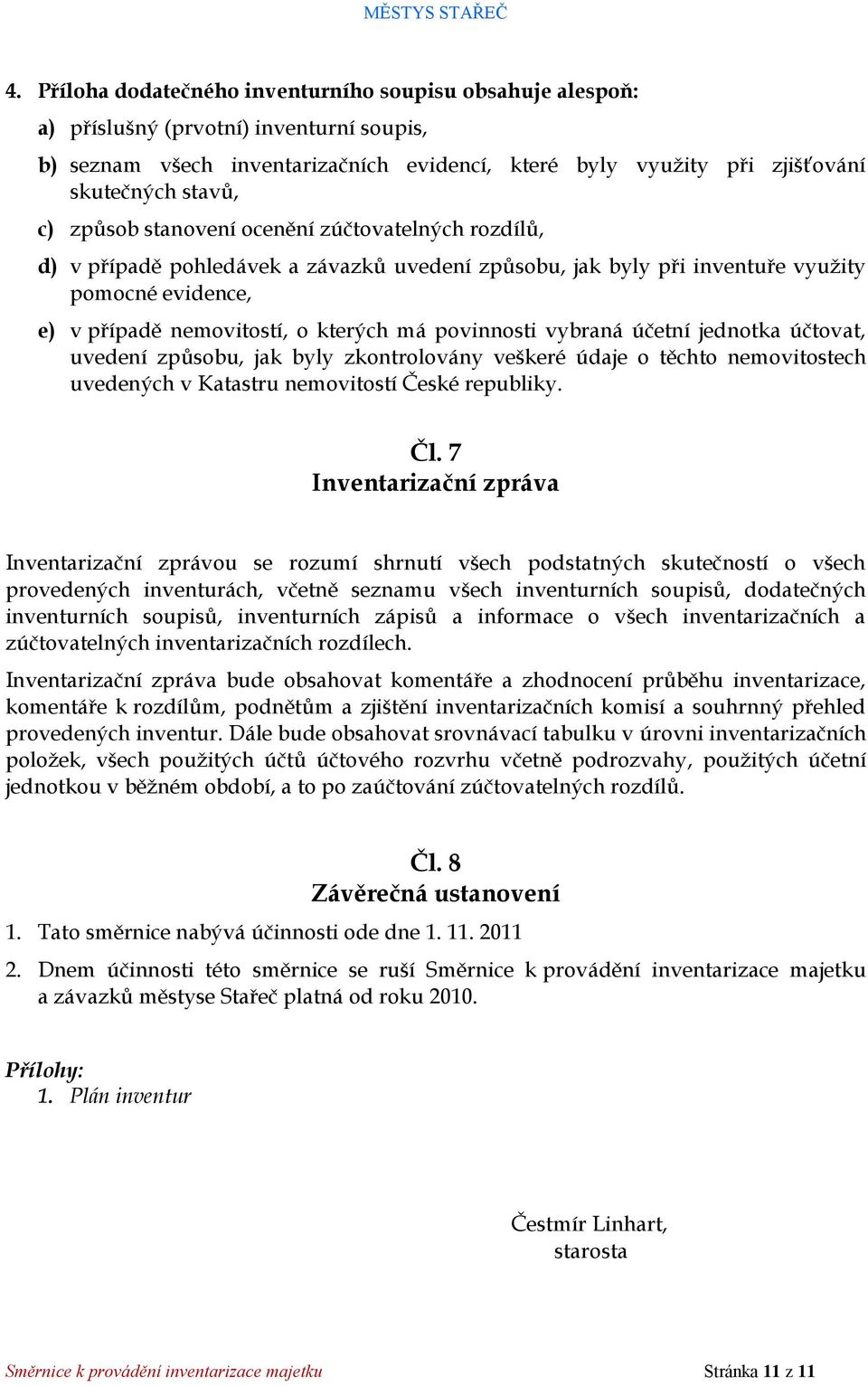 povinnosti vybraná účetní jednotka účtovat, uvedení způsobu, jak byly zkontrolovány veškeré údaje o těchto nemovitostech uvedených v Katastru nemovitostí České republiky. Čl.