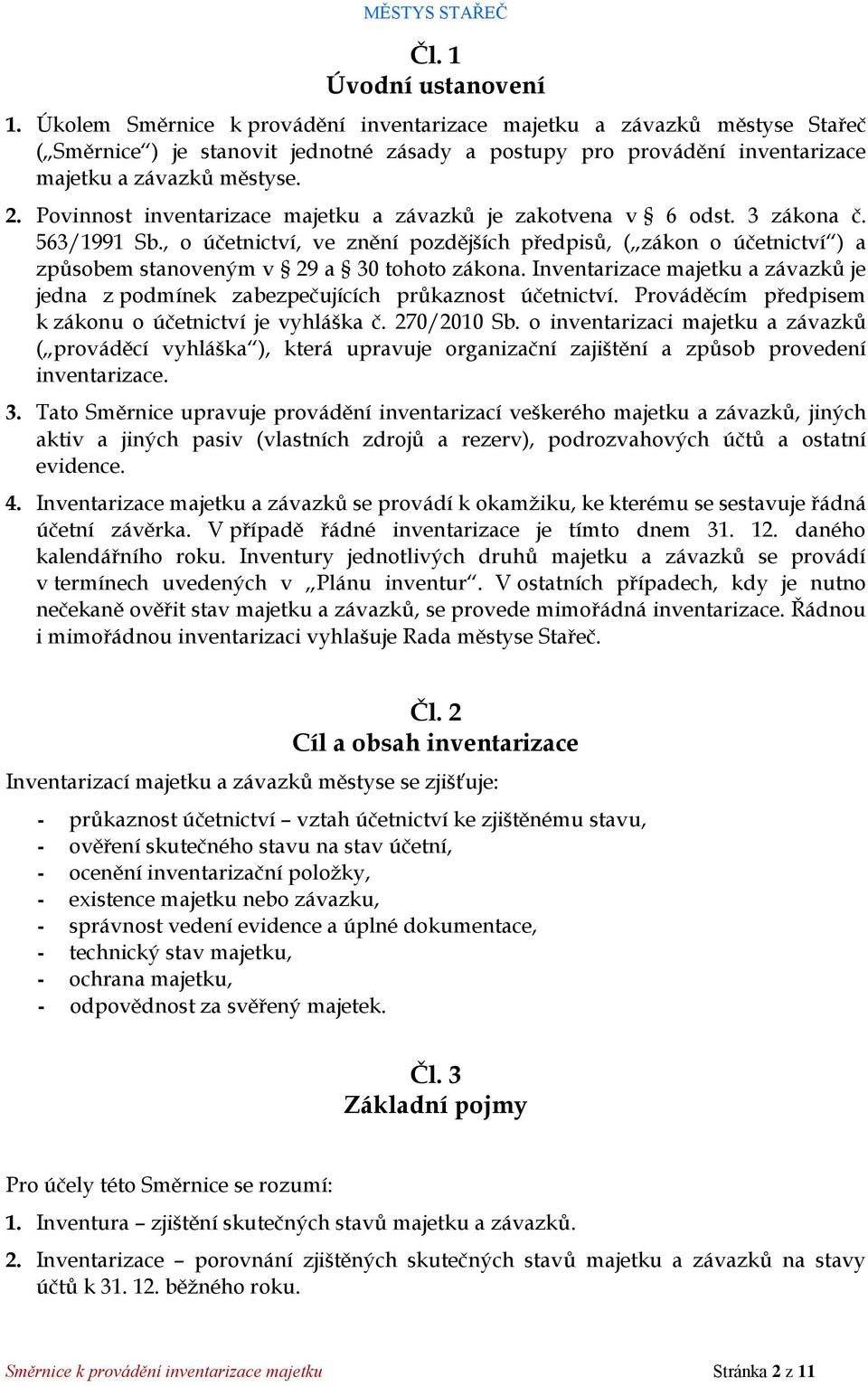 Povinnost inventarizace majetku a závazků je zakotvena v 6 odst. 3 zákona č. 563/1991 Sb.