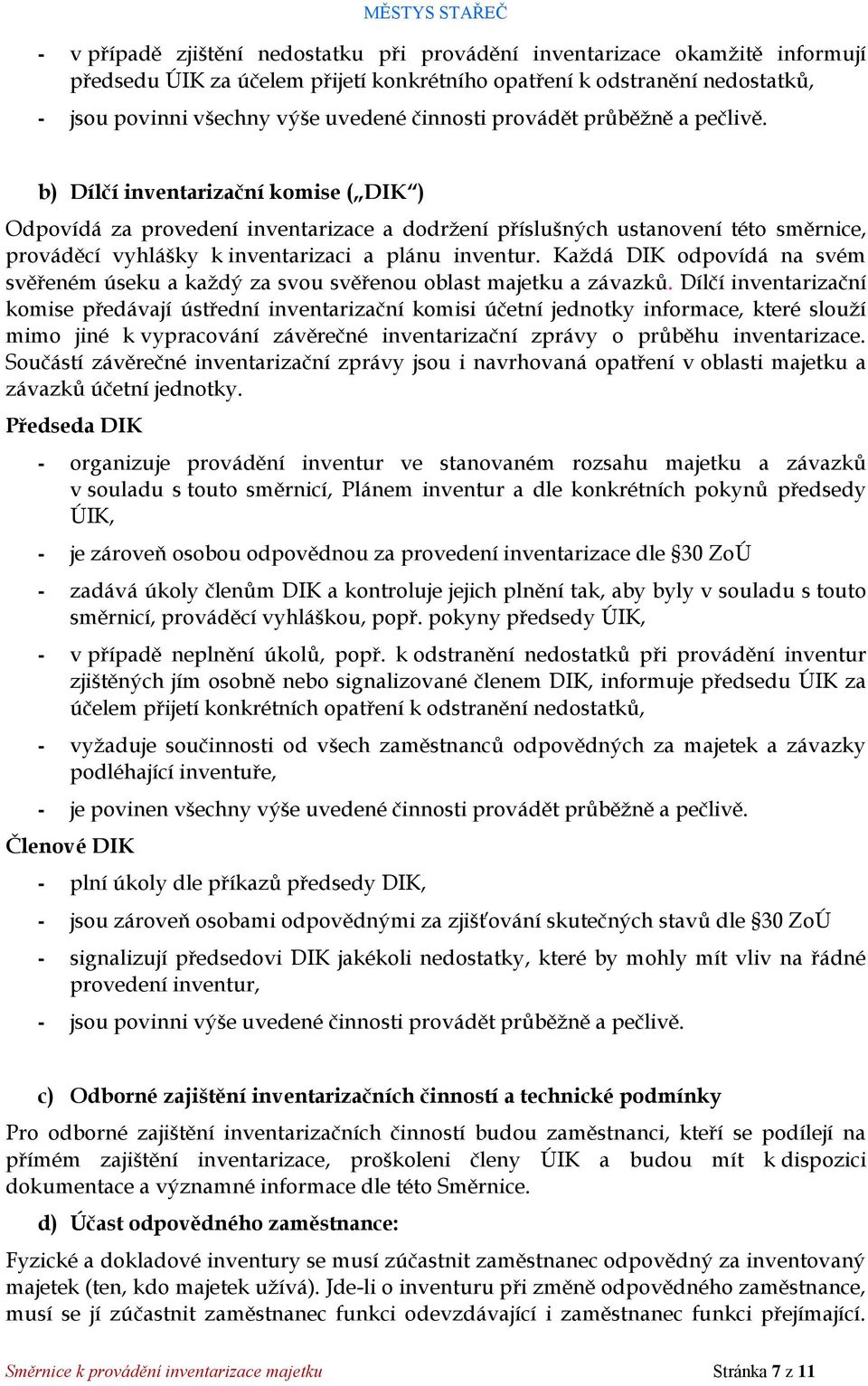 b) Dílčí inventarizační komise ( DIK ) Odpovídá za provedení inventarizace a dodržení příslušných ustanovení této směrnice, prováděcí vyhlášky k inventarizaci a plánu inventur.