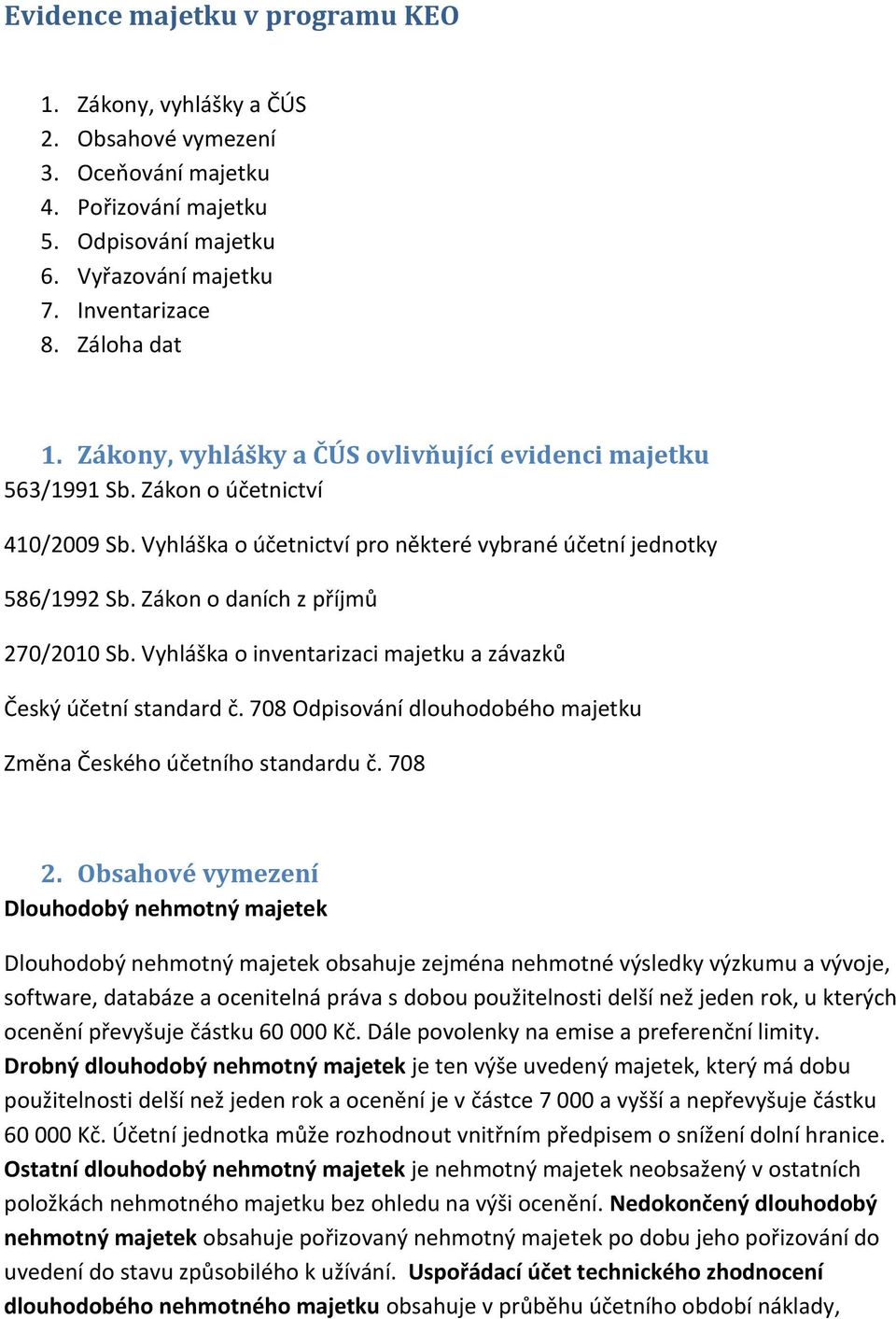 Zákon o daních z příjmů 270/2010 Sb. Vyhláška o inventarizaci majetku a závazků Český účetní standard č. 708 Odpisování dlouhodobého majetku Změna Českého účetního standardu č. 708 2.