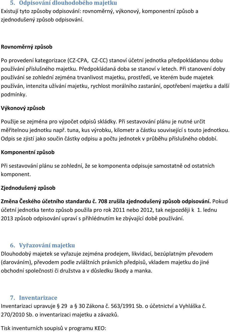 Při stanovení doby používání se zohlední zejména trvanlivost majetku, prostředí, ve kterém bude majetek používán, intenzita užívání majetku, rychlost morálního zastarání, opotřebení majetku a další