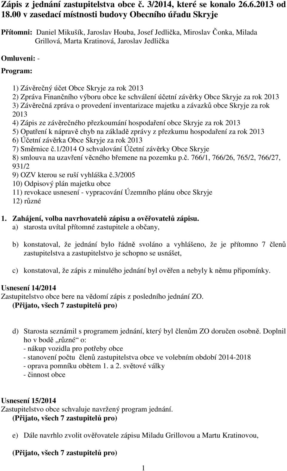 1) Závěrečný účet Obce Skryje za rok 2013 2) Zpráva Finančního výboru obce ke schválení účetní závěrky Obce Skryje za rok 2013 3) Závěrečná zpráva o provedení inventarizace majetku a závazků obce