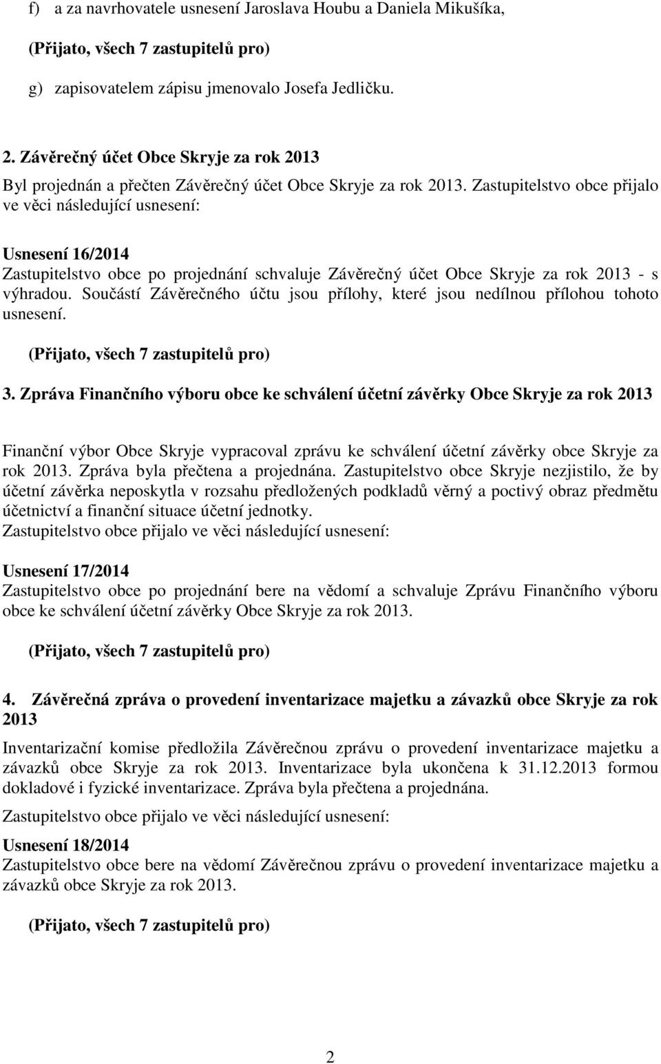 Zastupitelstvo obce přijalo ve věci následující usnesení: Usnesení 16/2014 Zastupitelstvo obce po projednání schvaluje Závěrečný účet Obce Skryje za rok 2013 - s výhradou.