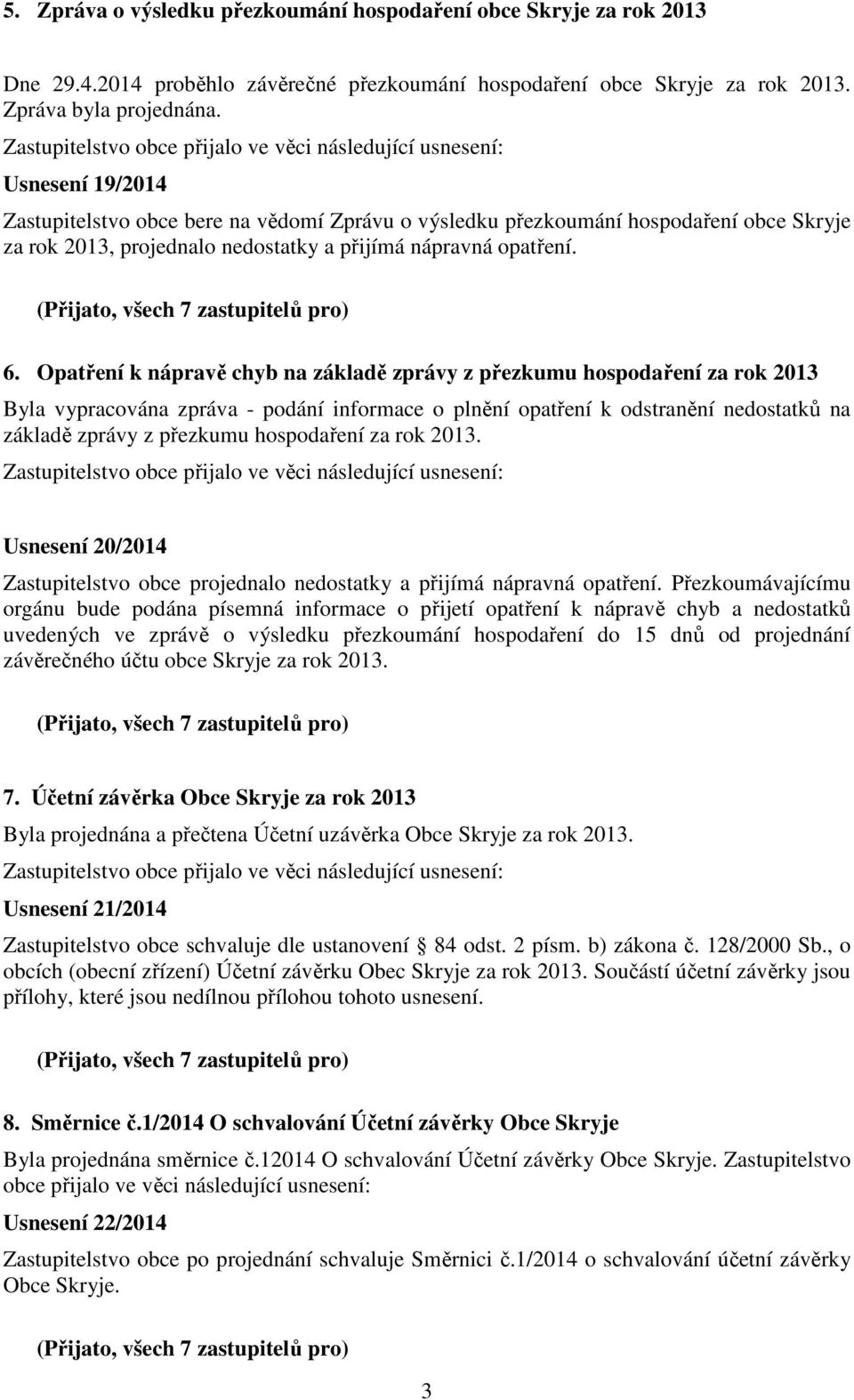 Opatření k nápravě chyb na základě zprávy z přezkumu hospodaření za rok 2013 Byla vypracována zpráva - podání informace o plnění opatření k odstranění nedostatků na základě zprávy z přezkumu