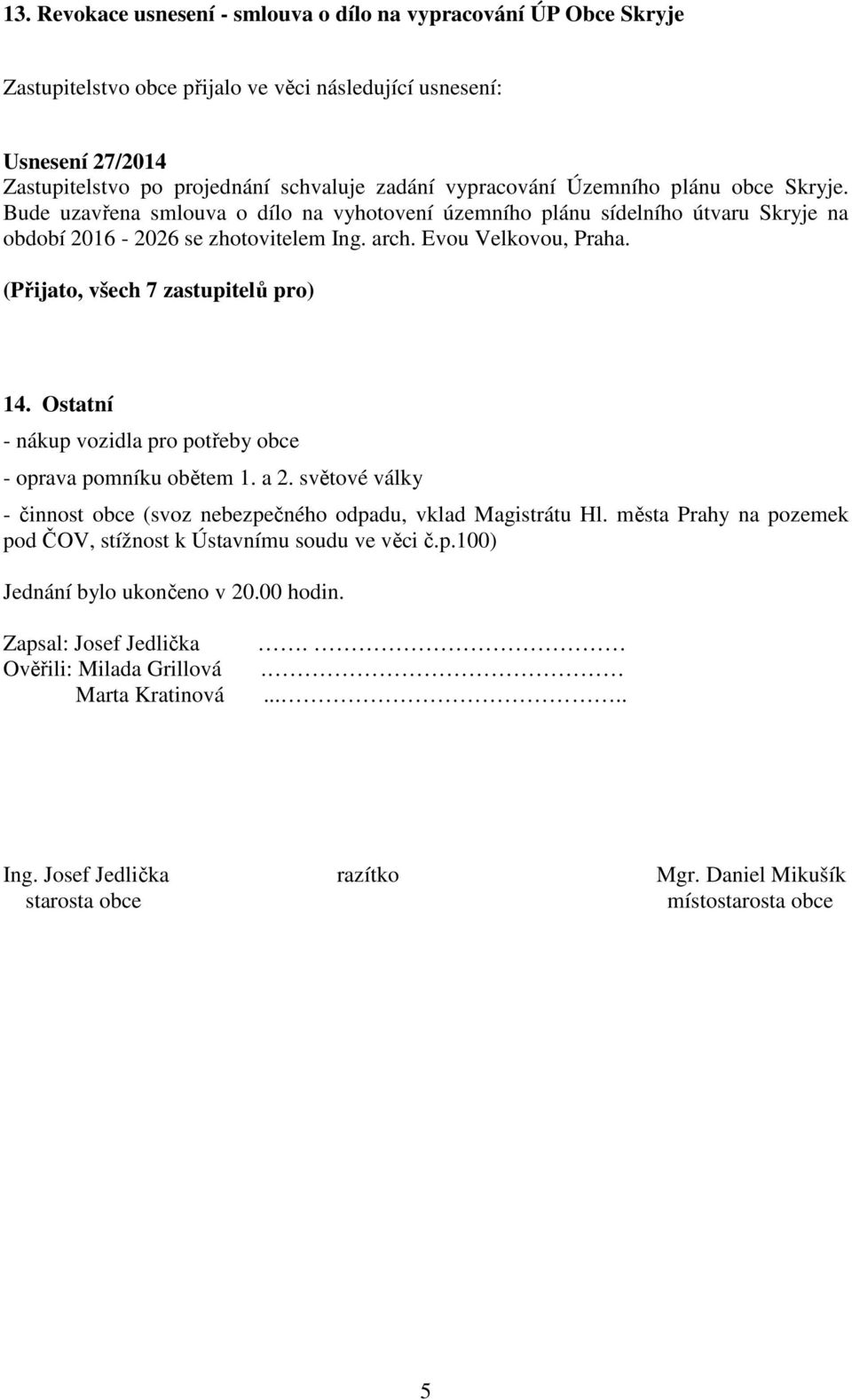 Ostatní - nákup vozidla pro potřeby obce - oprava pomníku obětem 1. a 2. světové války - činnost obce (svoz nebezpečného odpadu, vklad Magistrátu Hl.