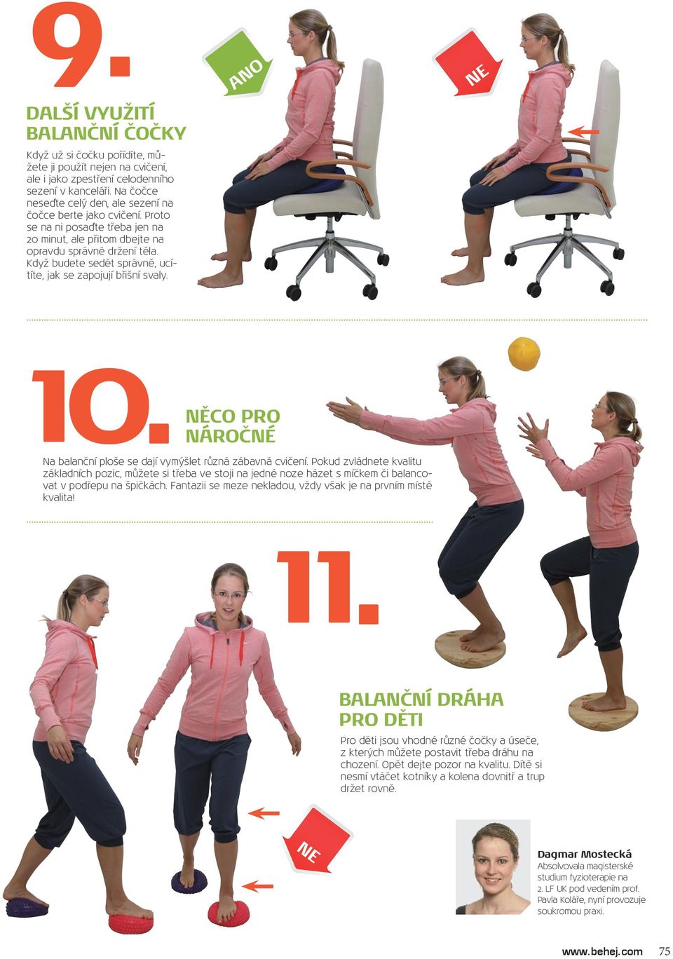 Když budete sedět správně, ucítíte, jak se zapojují břišní svaly. ANO 10. NĚCO PRO NÁROČNÉ Na balanční ploše se dají vymýšlet různá zábavná cvičení.