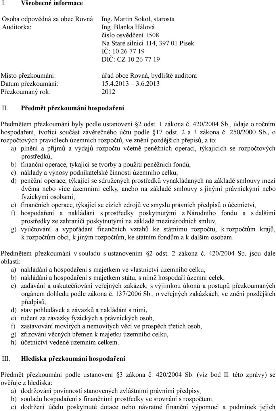 Předmět přezkoumání hospodaření Předmětem přezkoumání byly podle ustanovení 2 odst. 1 zákona č. 420/2004 Sb., údaje o ročním hospodaření, tvořící součást závěrečného účtu podle 17 odst.