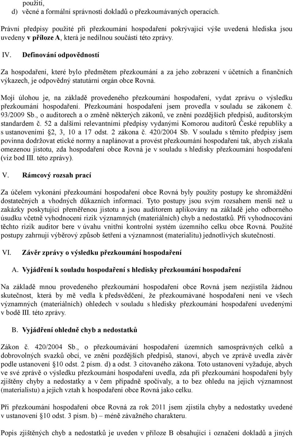 Definování odpovědností Za hospodaření, které bylo předmětem přezkoumání a za jeho zobrazení v účetních a finančních výkazech, je odpovědný statutární orgán obce Rovná.