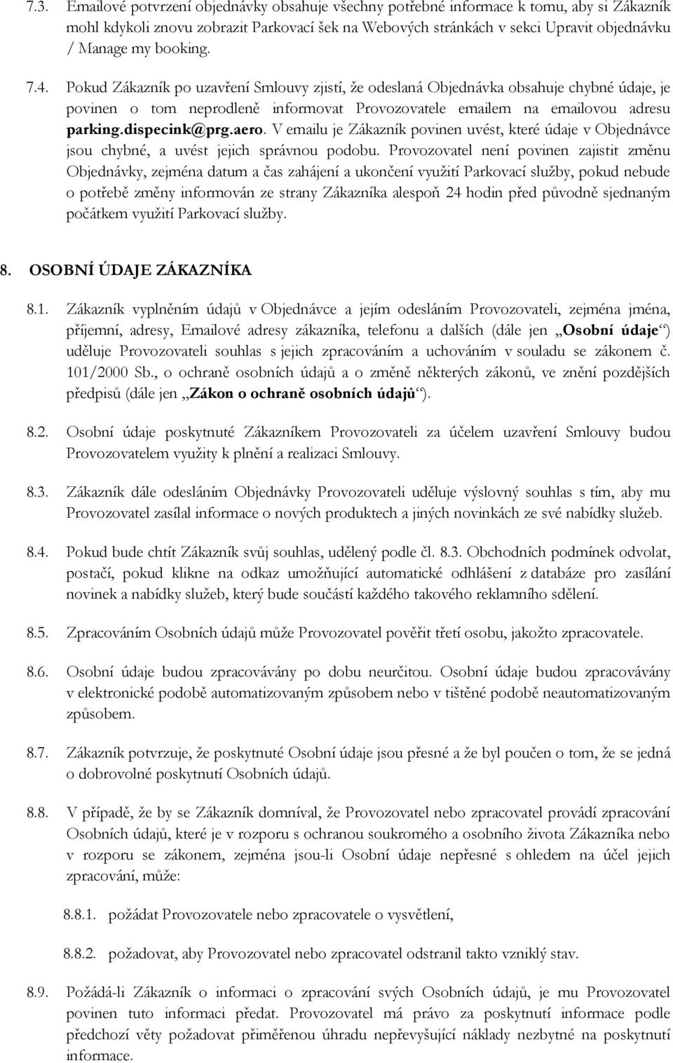 dispecink@prg.aero. V emailu je Zákazník povinen uvést, které údaje v Objednávce jsou chybné, a uvést jejich správnou podobu.