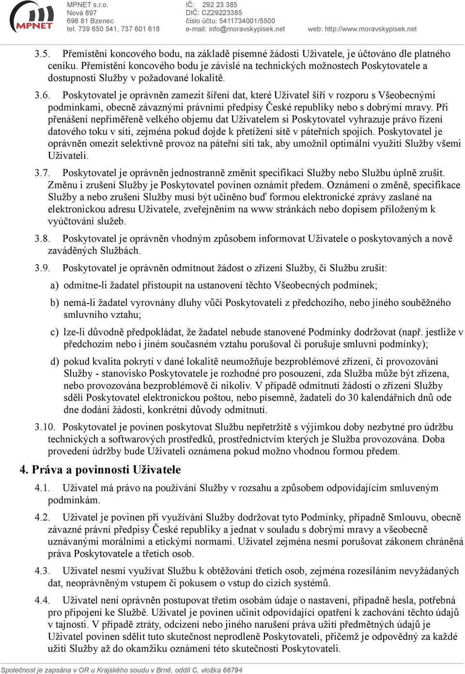 Poskytovatel je oprávněn zamezit šíření dat, které Uživatel šíří v rozporu s Všeobecnými podmínkami, obecně závaznými právními předpisy České republiky nebo s dobrými mravy.