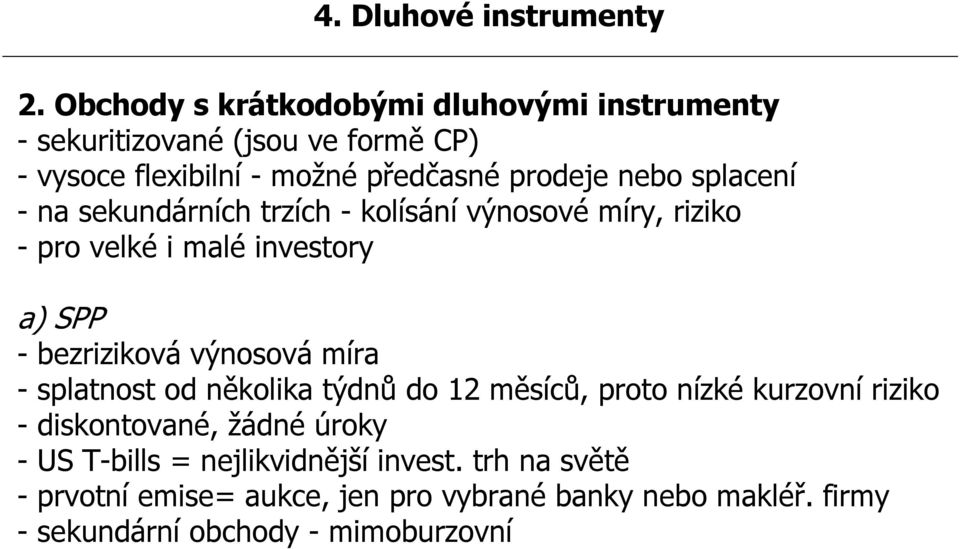 splacení - na sekundárních trzích - kolísání výnosové míry, riziko - pro velké i malé investory a) SPP - bezriziková výnosová míra -