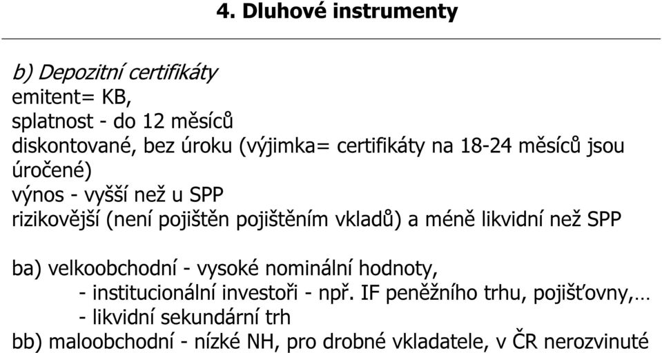 vkladů) a méně likvidní než SPP ba) velkoobchodní - vysoké nominální hodnoty, - institucionální investoři - npř.