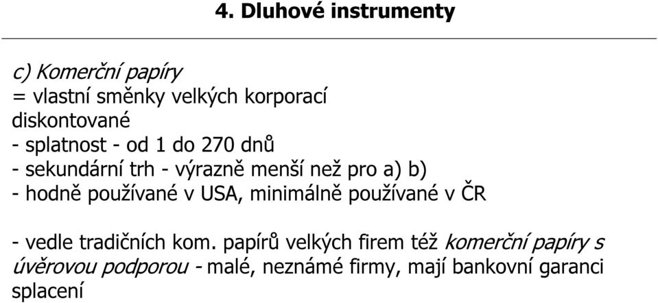 b) - hodně používané v USA, minimálně používané v ČR - vedle tradičních kom.