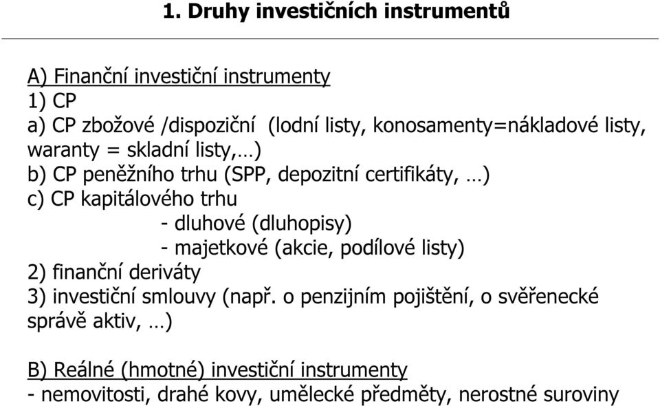 trhu - dluhové (dluhopisy) - majetkové (akcie, podílové listy) 2) finanční deriváty 3) investiční smlouvy (např.