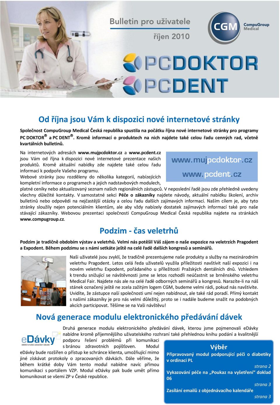 cz jsou Vám od října k dispozici nové internetové prezentace našich www.mujpcdoktor.cz produktů. Kromě aktuální nabídky zde najdete také celou řadu informací k podpoře Vašeho programu.