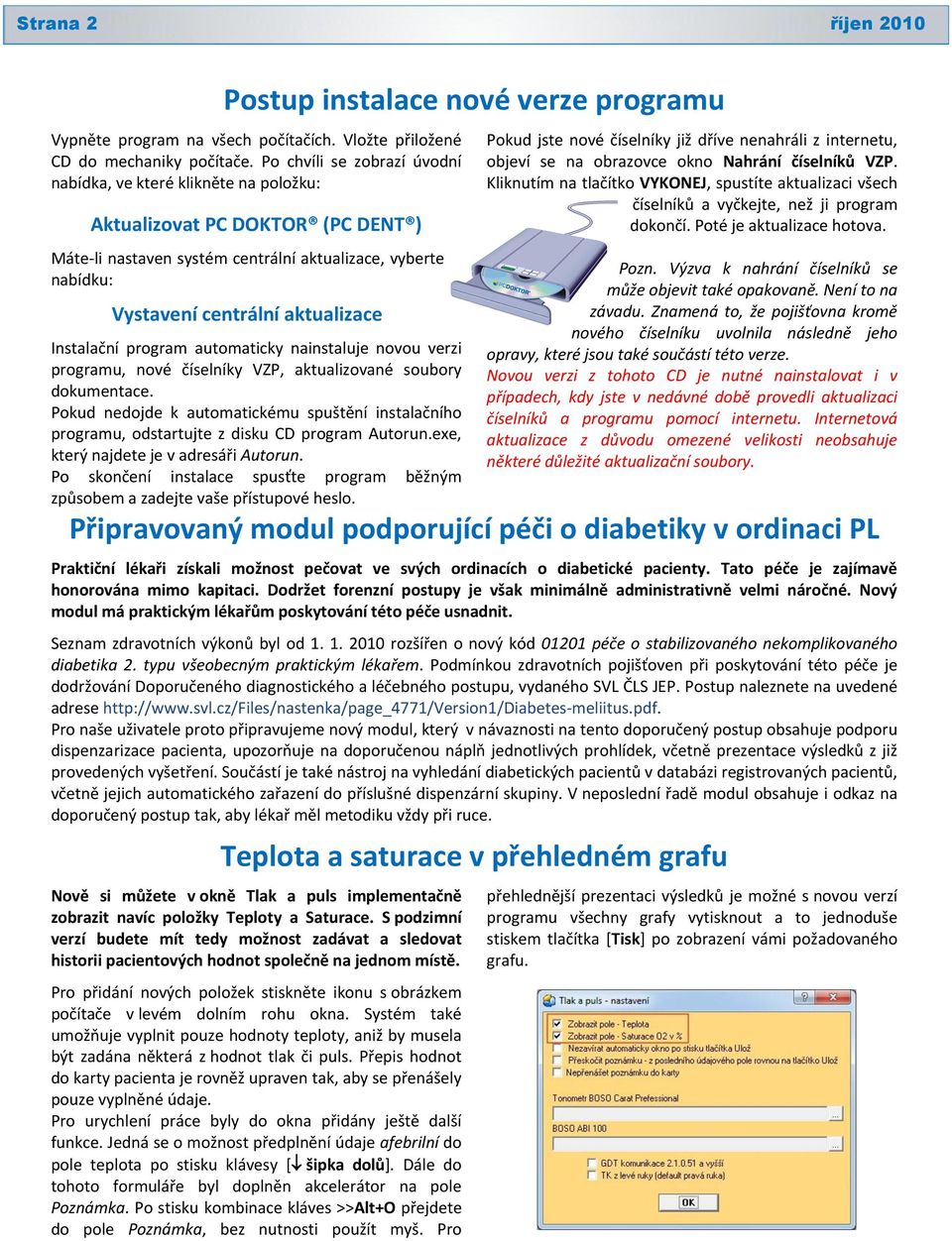 Instalační program automaticky nainstaluje novou verzi programu, nové číselníky VZP, aktualizované soubory dokumentace.