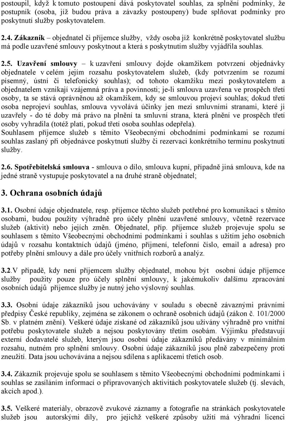 Uzavření smlouvy k uzavření smlouvy dojde okamžikem potvrzení objednávky objednatele v celém jejím rozsahu poskytovatelem služeb, (kdy potvrzením se rozumí písemný, ústní či telefonický souhlas); od