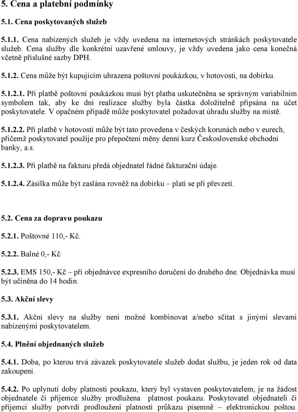 2. Cena může být kupujícím uhrazena poštovní poukázkou, v hotovosti, na dobírku. 5.1.