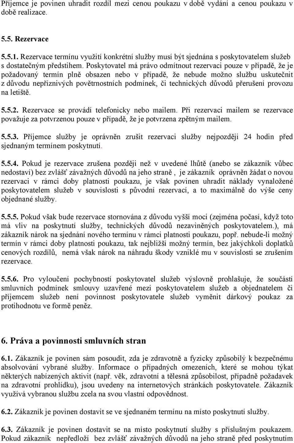 Poskytovatel má právo odmítnout rezervaci pouze v případě, že je požadovaný termín plně obsazen nebo v případě, že nebude možno službu uskutečnit z důvodu nepříznivých povětrnostních podmínek, či