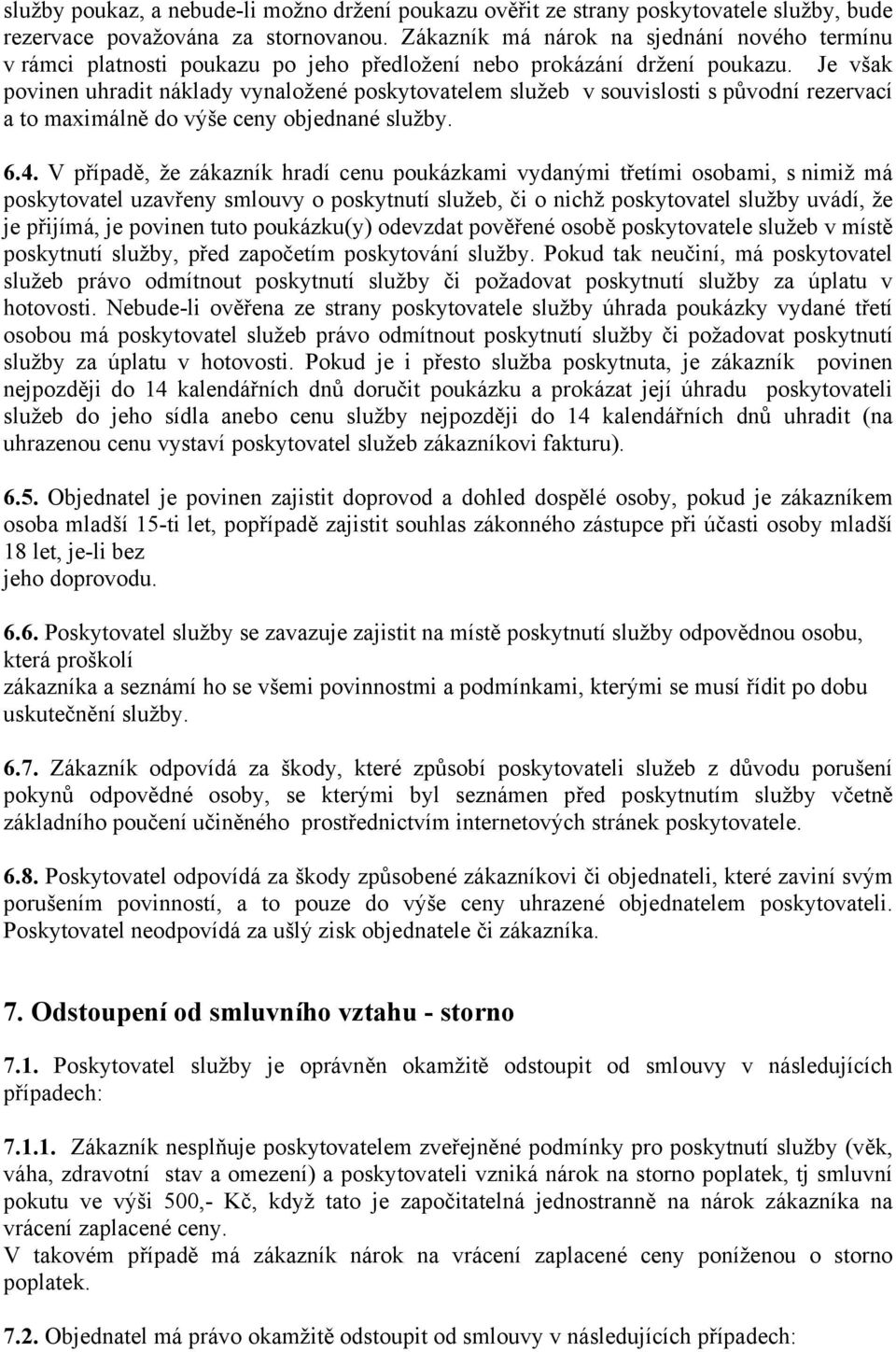 Je však povinen uhradit náklady vynaložené poskytovatelem služeb v souvislosti s původní rezervací a to maximálně do výše ceny objednané služby. 6.4.