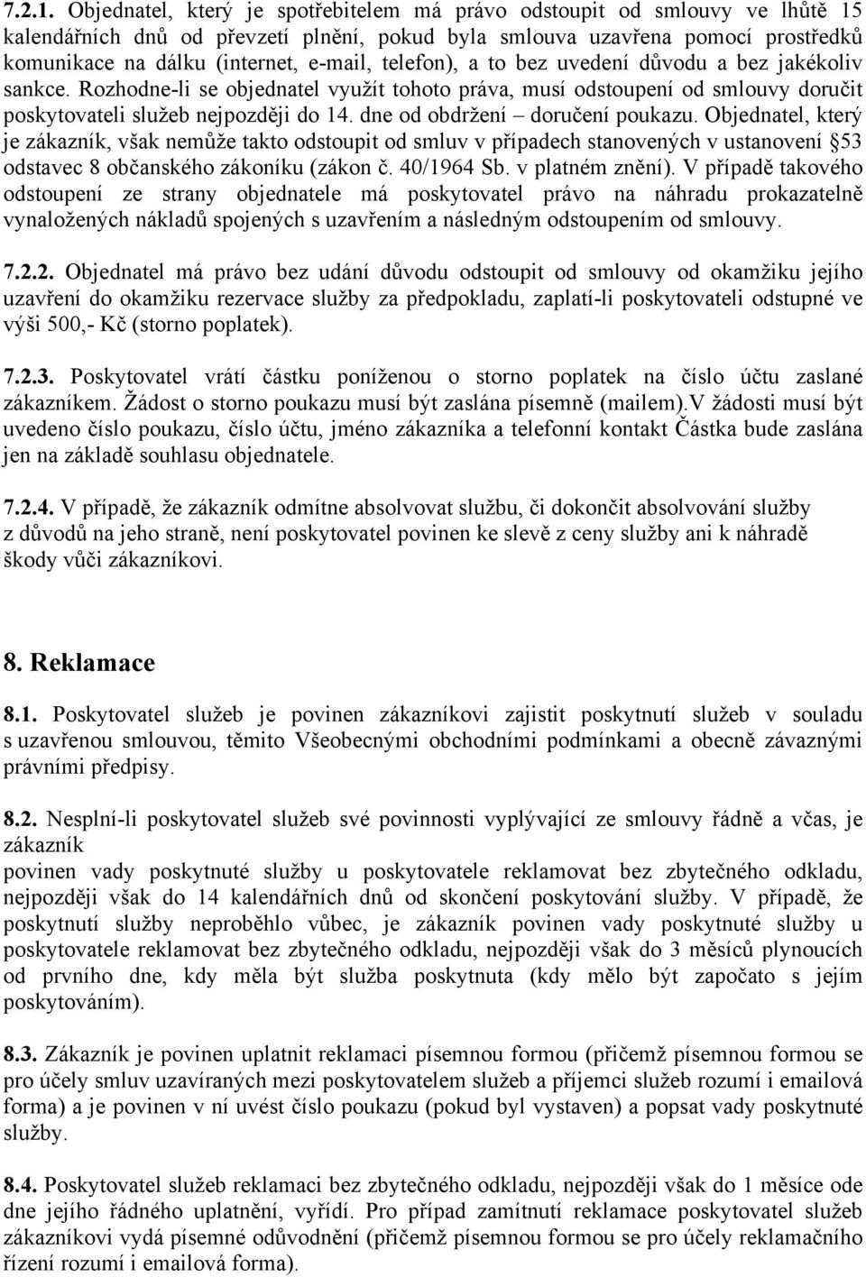 telefon), a to bez uvedení důvodu a bez jakékoliv sankce. Rozhodne-li se objednatel využít tohoto práva, musí odstoupení od smlouvy doručit poskytovateli služeb nejpozději do 14.