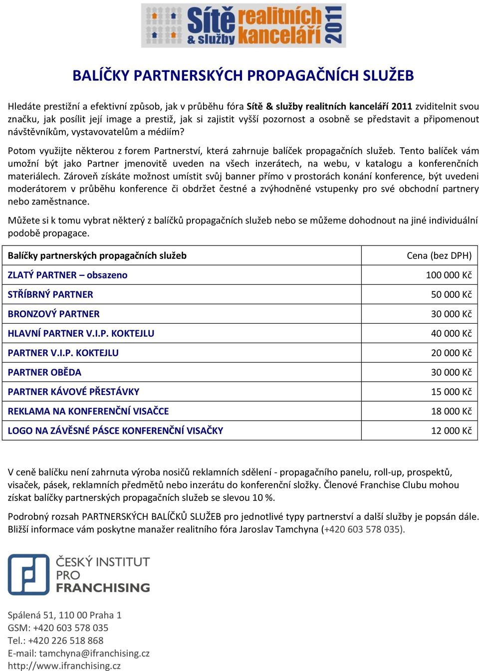 Tento balíček vám umožní být jako Partner jmenovitě uveden na všech inzerátech, na webu, v katalogu a konferenčních materiálech.