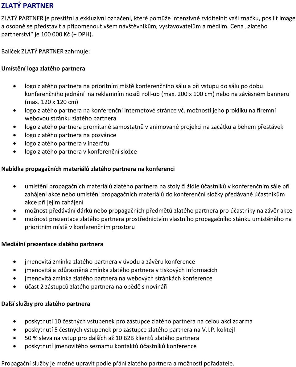 Balíček ZLATÝ PARTNER zahrnuje: Umístění loga zlatého partnera logo zlatého partnera na prioritním místě konferenčního sálu a při vstupu do sálu po dobu konferenčního jednání na reklamním nosiči